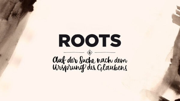 Roots - auf der Suche nach dem Ursprung unseres Glaubens